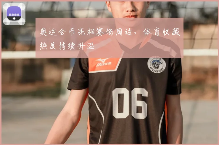 奥运会币亮相赛场周边，体育收藏热度持续升温
